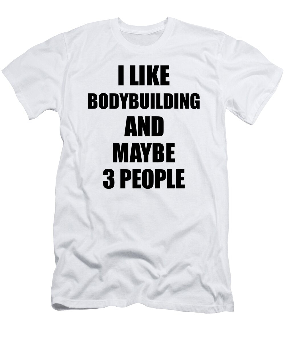 Bodybuilding Lover Funny Gift Idea I Like Hobby Funny Gift Ideas T-Shirt
