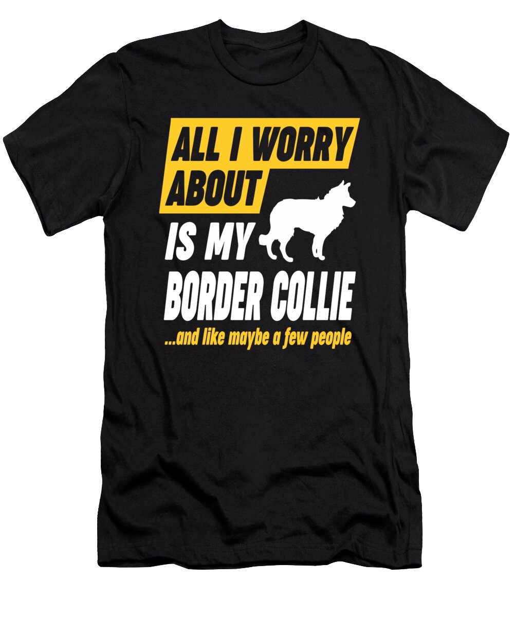 Border Collie Owner Worries Funny Quote Dusan Vrdelja T-Shirt