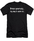 Brace Yourself Leg Day Is Upon US Leg Day Feels Squats Big Legs Eureka Fitness Apparel T-Shirt