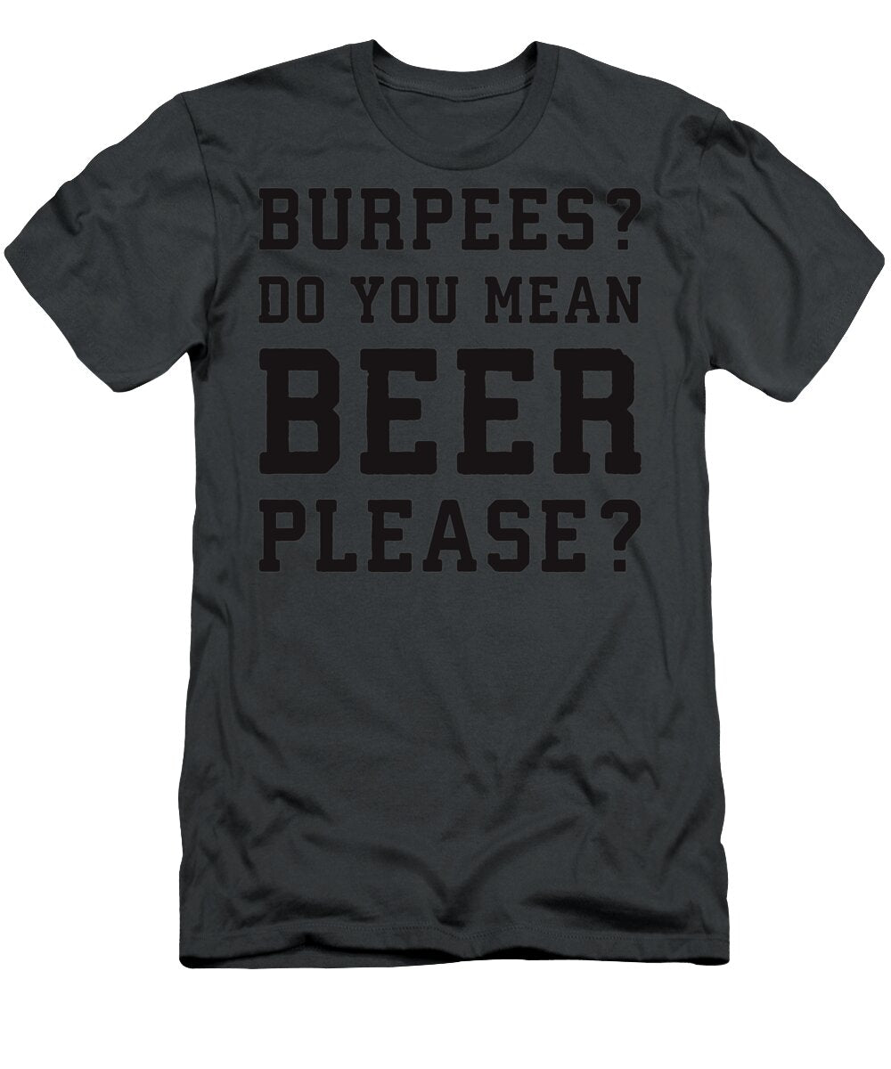 Burpees You Mean Beer Please Mason Stewart T-Shirt