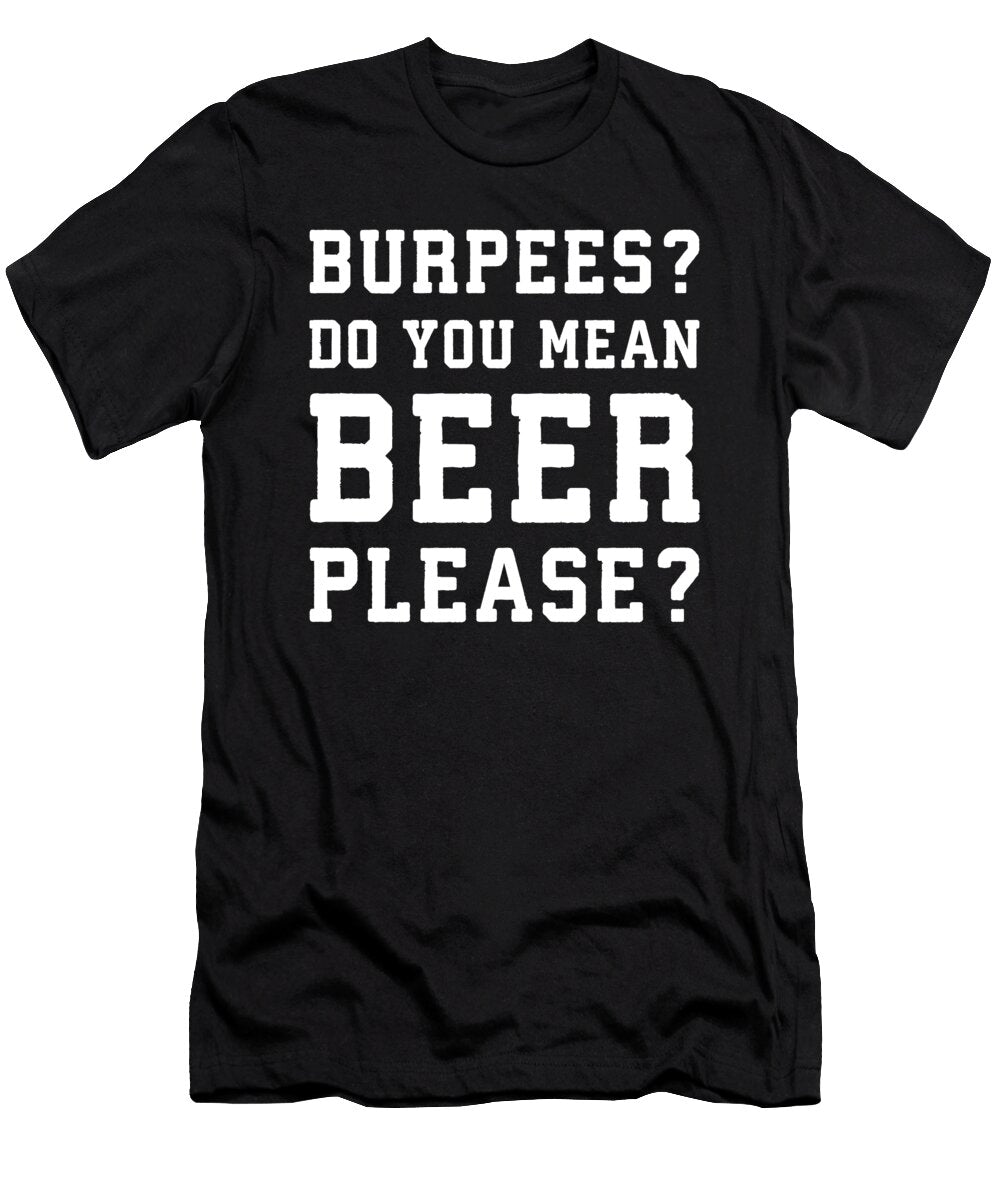 Burpees You Mean Beer Please Matthew Chan T-Shirt