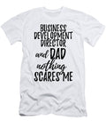 Business Development Director Dad Funny Gift Idea for Father Gag Joke Nothing Scares Me Funny Gift Ideas T-Shirt