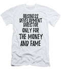 Business Development Director Only for the Money and Fame Funny Gift Ideas T-Shirt