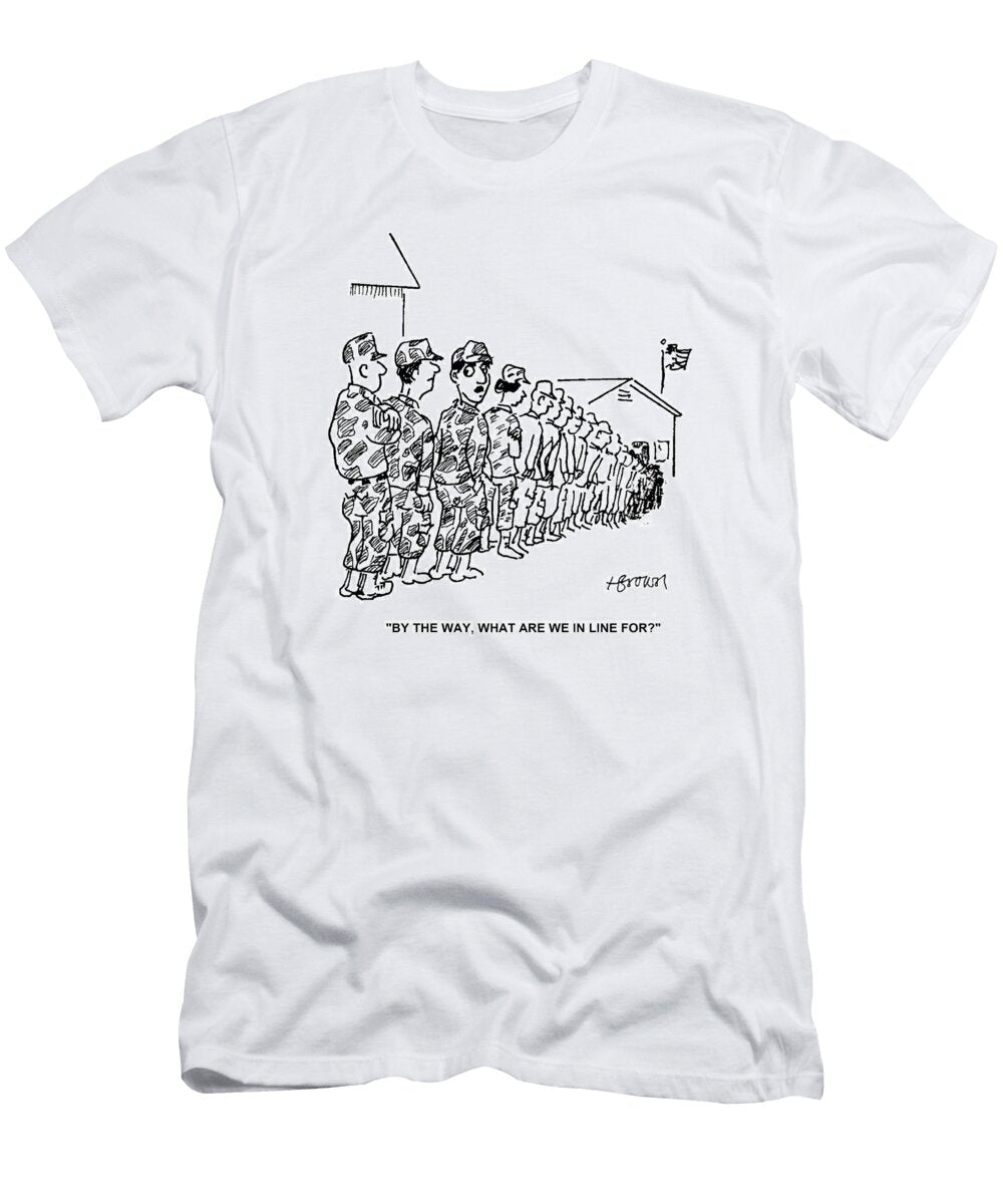 By the Way What Are We in Line Hugh Brown T-Shirt