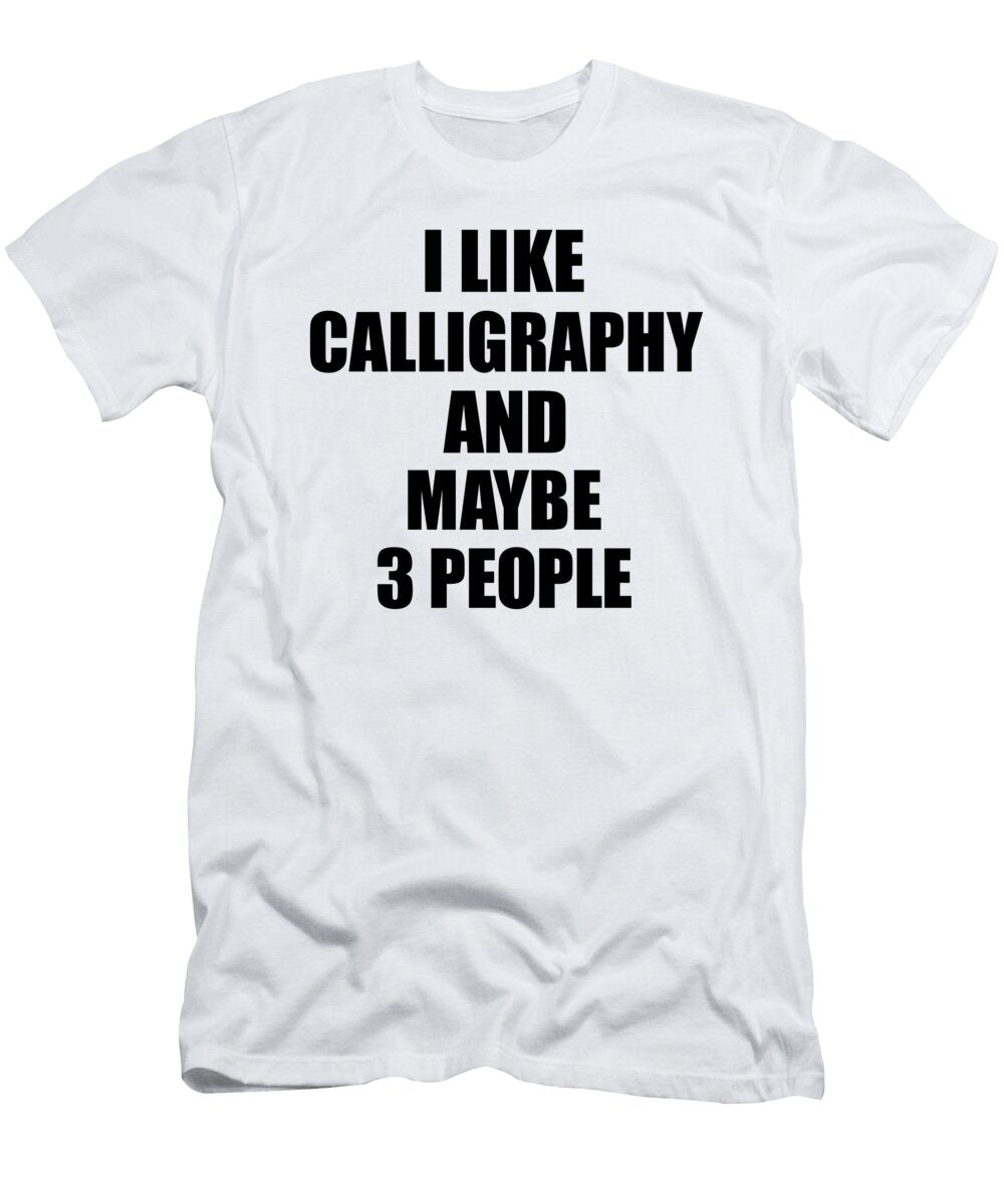 Calligraphy Lover Funny Gift Idea I Like Hobby Funny Gift Ideas T-Shirt