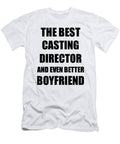 Casting Director Boyfriend Funny Gift Idea for Bf Gag Inspiring Joke the Best and Even Better Funny Gift Ideas T-Shirt