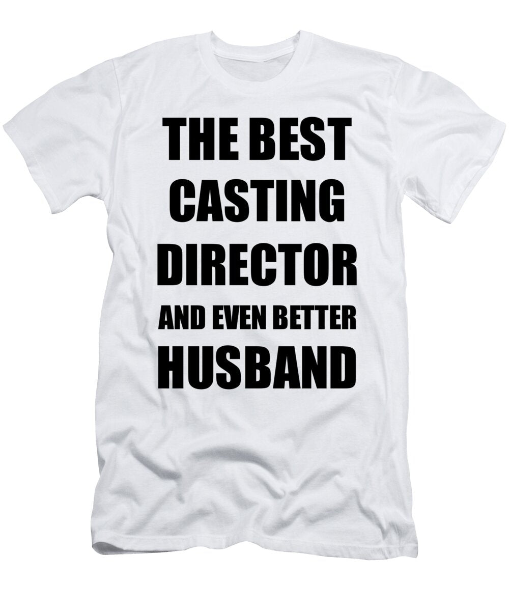 Casting Director Husband Funny Gift Idea for Lover Gag Inspiring Joke the Best and Even Better Funny Gift Ideas T-Shirt