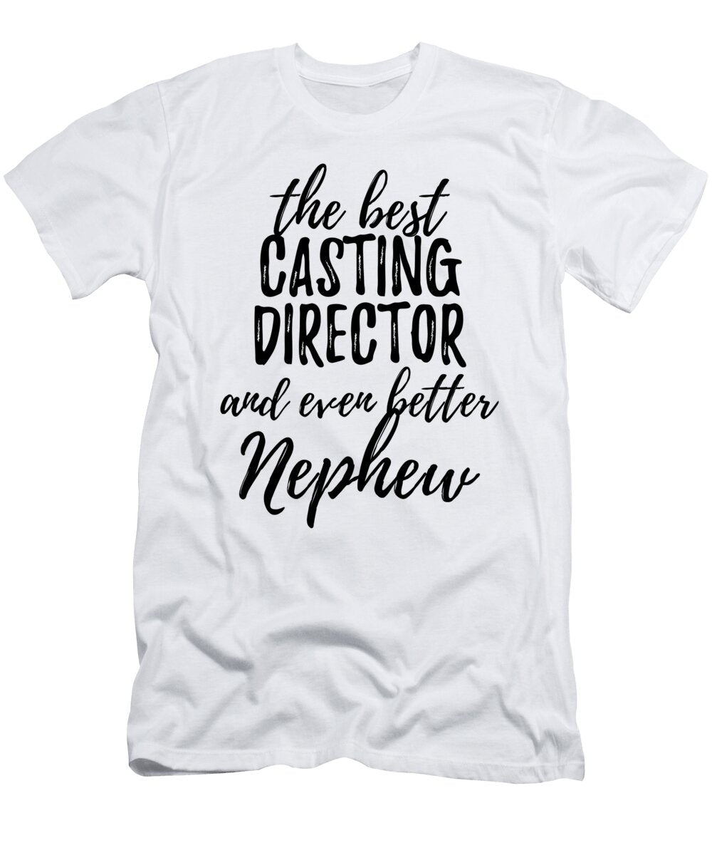 Casting Director Nephew Funny Gift Idea for Relative Gag Inspiring Joke the Best and Even Better Funny Gift Ideas T-Shirt