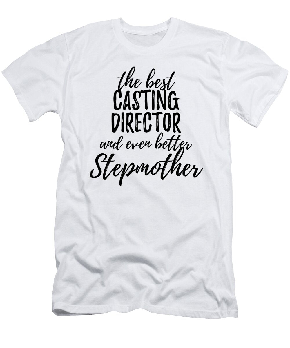 Casting Director Stepmother Funny Gift Idea for Stepmom Gag Inspiring Joke the Best and Even Better Funny Gift Ideas T-Shirt