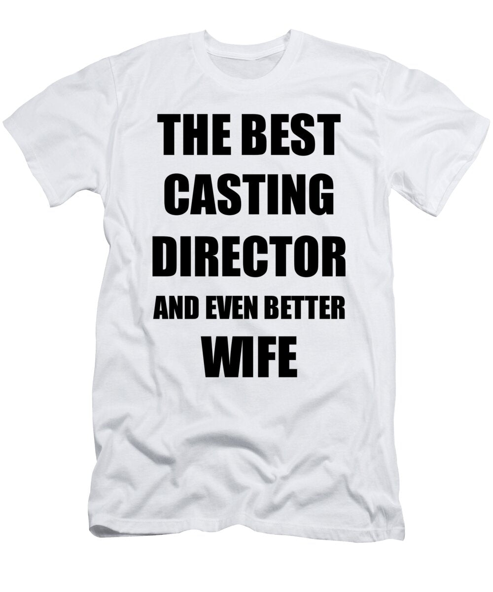 Casting Director Wife Funny Gift Idea for Spouse Gag Inspiring Joke the Best and Even Better Funny Gift Ideas T-Shirt