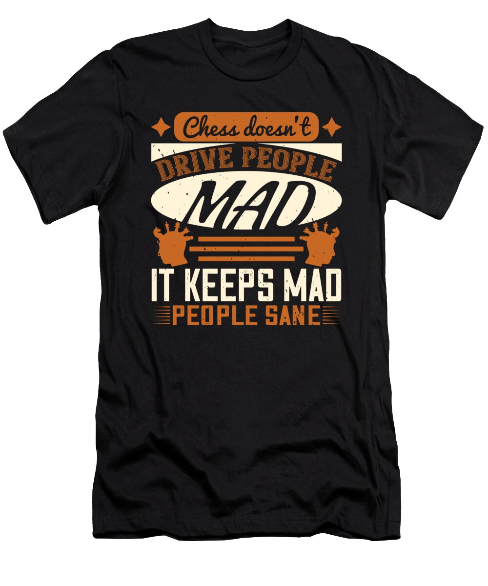 Chess Doesnt Drive People Mad It Keeps Mad People Sane Jacob Zelazny T-Shirt