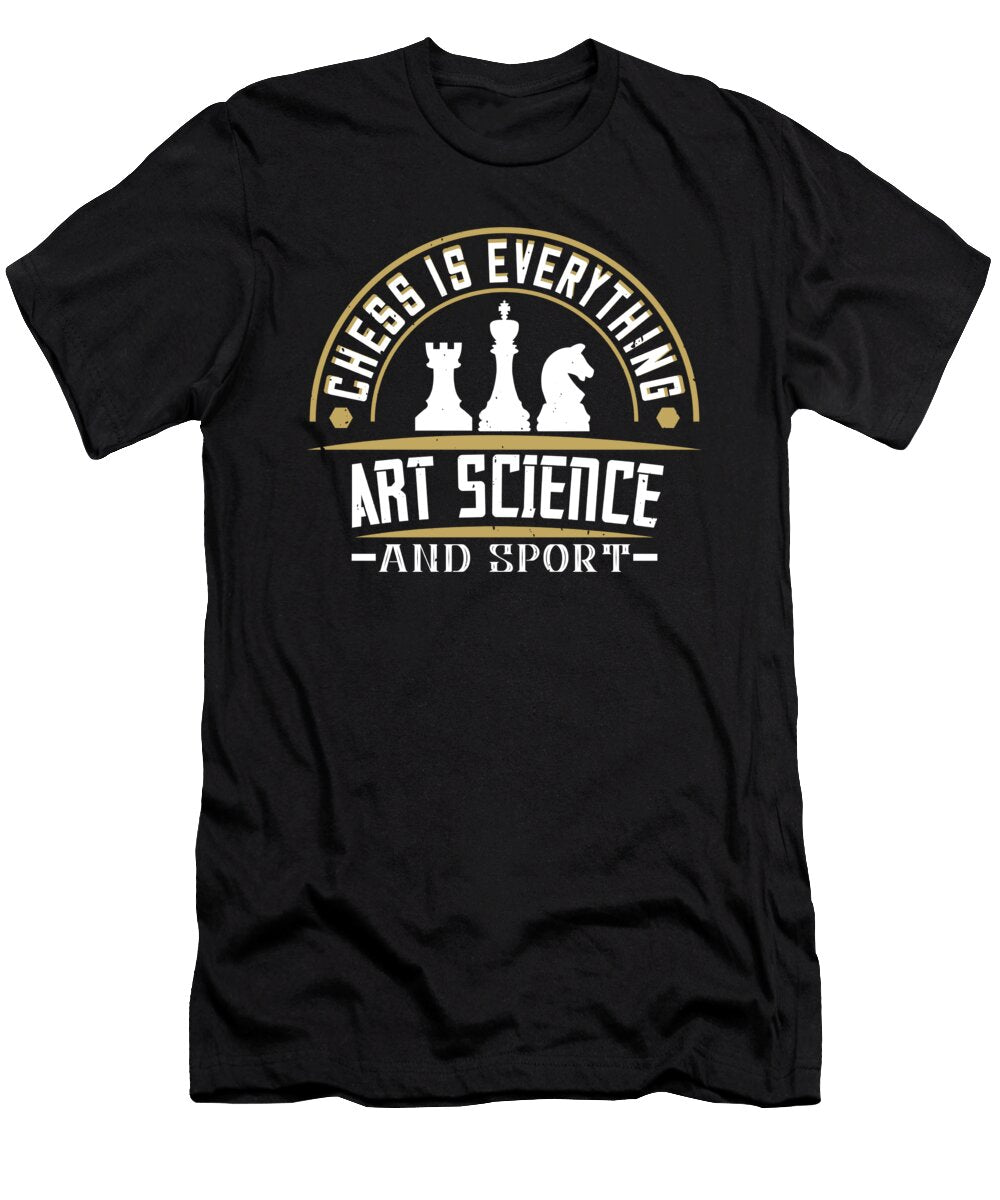 Chess Is Everything Art Science and Sport Jacob Zelazny T-Shirt