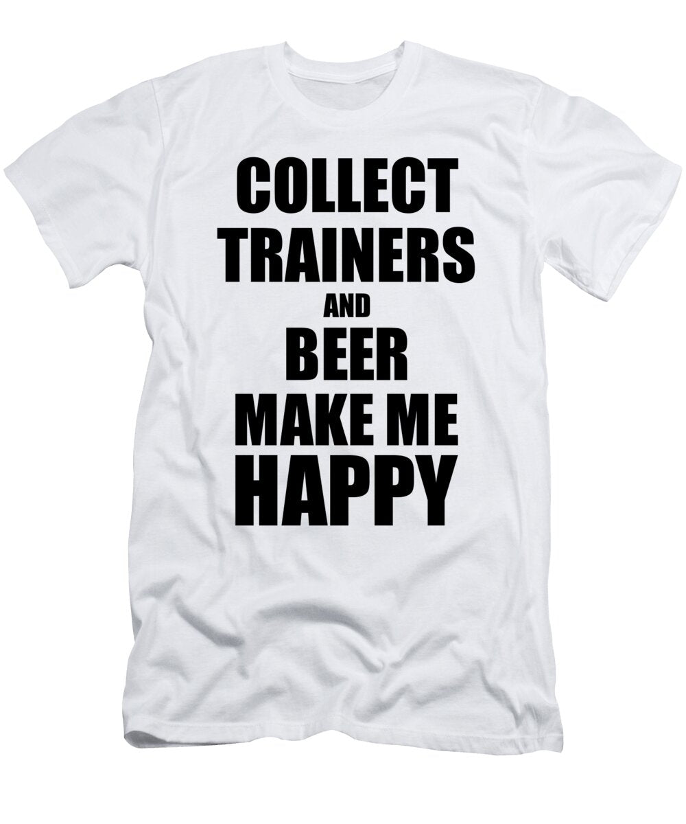 Collect Trainers and Beer Make Me Happy Funny Gift Idea for Hobby Lover Funny Gift Ideas T-Shirt