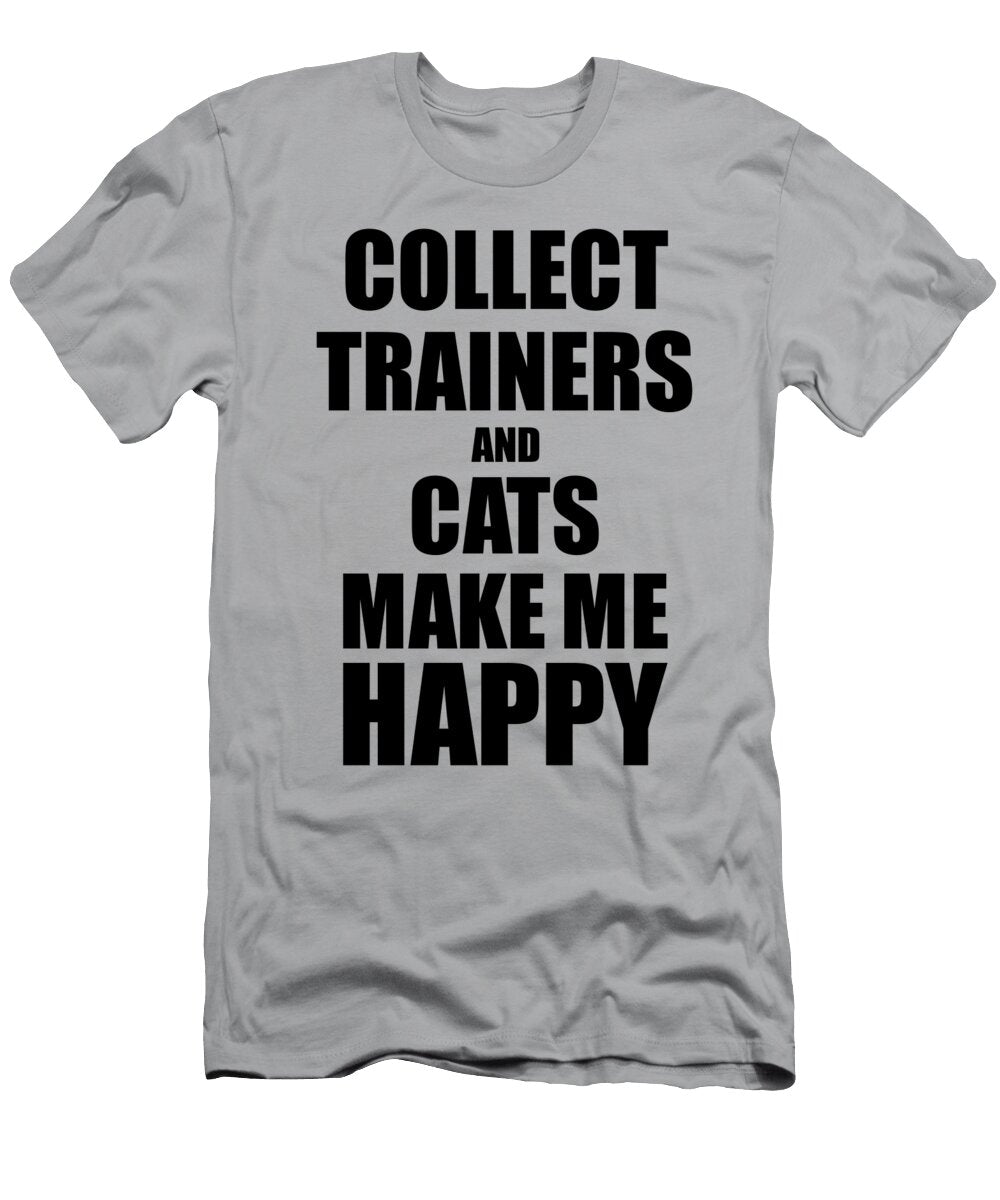 Collect Trainers and Cats Make Me Happy Funny Gift Idea for Hobby Lover Funny Gift Ideas T-Shirt