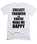 Collect Trainers and Coffee Make Me Happy Funny Gift Idea for Hobby Lover Funny Gift Ideas T-Shirt