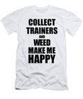 Collect Trainers and Weed Make Me Happy Funny Gift Idea for Hobby Lover Funny Gift Ideas T-Shirt