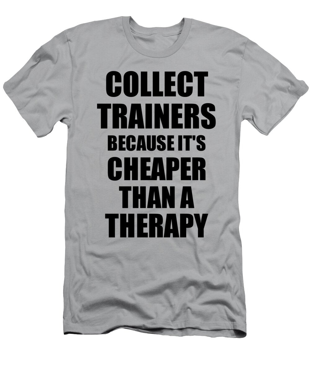 Collect Trainers Cheaper Than a Therapy Funny Hobby Gift Idea Funny Gift Ideas T-Shirt