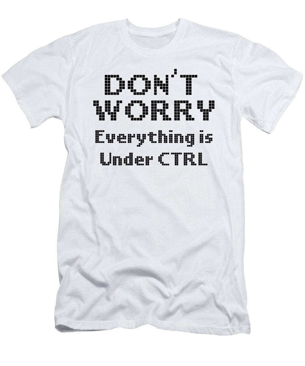Computer Programming Dont Worry Everything Under Ctrl Programmer Gift Idea Kanig Designs T-Shirt