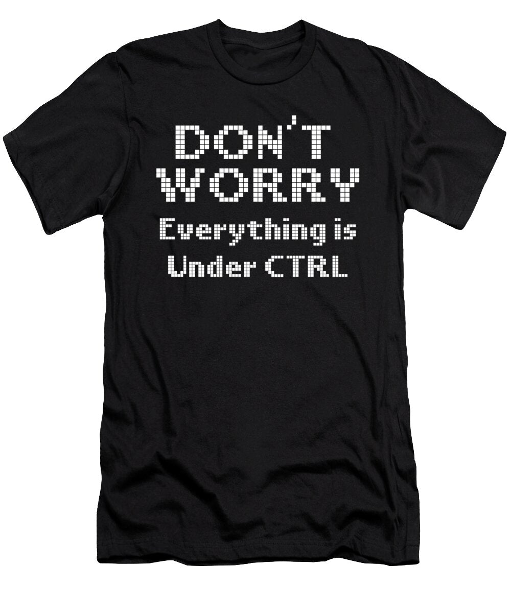 Computer Programming Dont Worry Everything Under Ctrl Programmer Gifts Kanig Designs T-Shirt