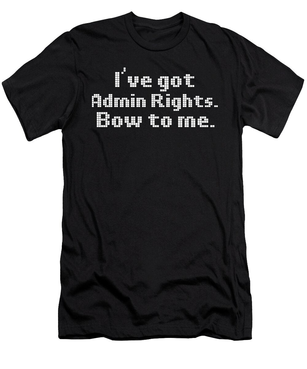 Computer Programming Ive Got Admin Rights Bow to Me Programmers Kanig Designs T-Shirt