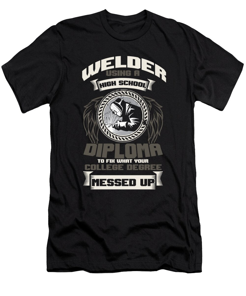 Construction Metal Melting Welder Using a High School Diploma to Fix What Your College Degree Messed Up Funny Sarcastic Welding Gift Thomas Larch T-Shirt