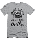 Corporate Trainer Brother Funny Gift Idea for Sibling Gag Inspiring Joke the Best and Even Better Funny Gift Ideas T-Shirt