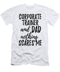 Corporate Trainer Dad Funny Gift Idea for Father Gag Joke Nothing Scares Me Funny Gift Ideas T-Shirt