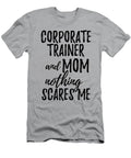 Corporate Trainer Mom Funny Gift Idea for Mother Gag Joke Nothing Scares Me Funny Gift Ideas T-Shirt
