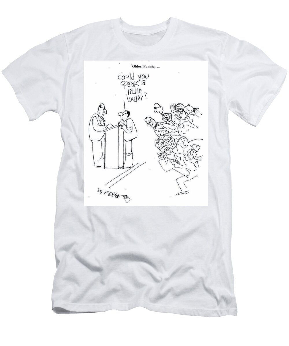 Could You Speak a Little Louder Ed Fischer T-Shirt