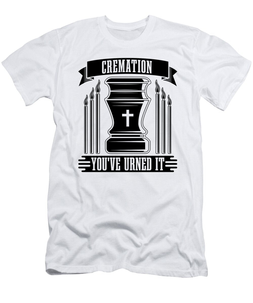 Cremation Youve Urned It Mortuary Embalmers Tshirtconcepts Marvin Poppe T-Shirt