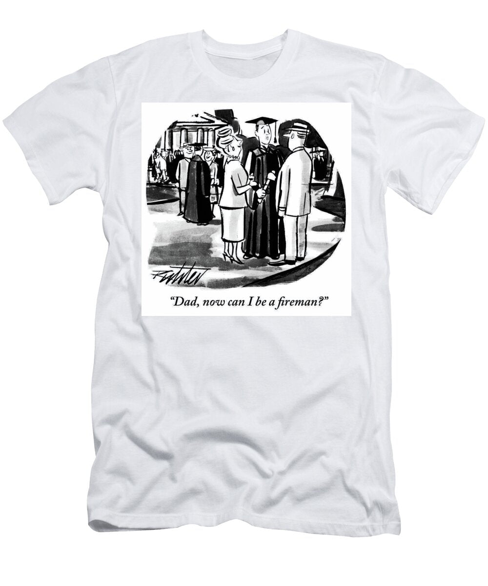 Dad Now Can I Be a Fireman Mischa Richter T-Shirt