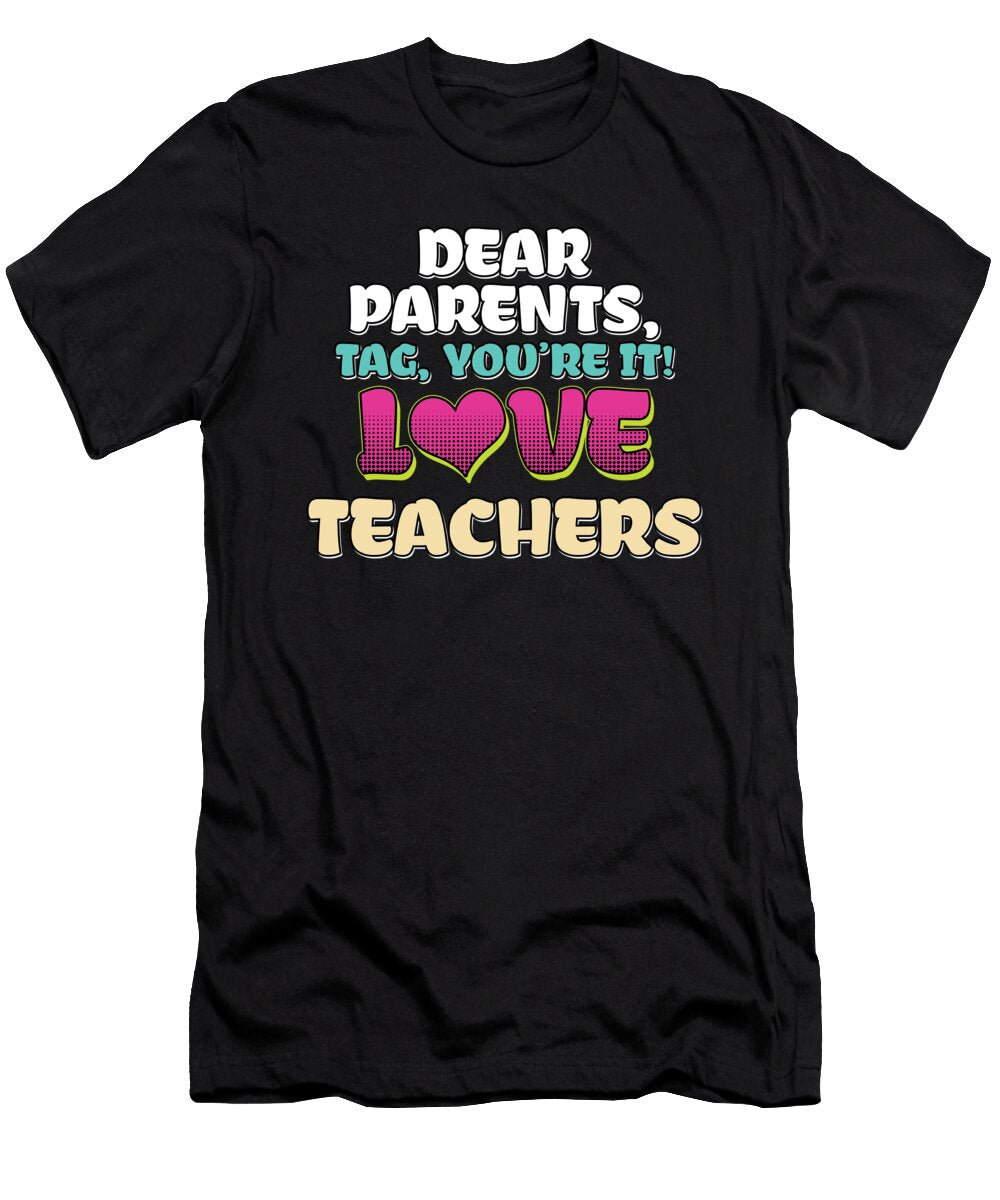 Dear Parents Love Teachers Profession Teaching Professor Educator Educating Teach Gift Thomas Larch T-Shirt