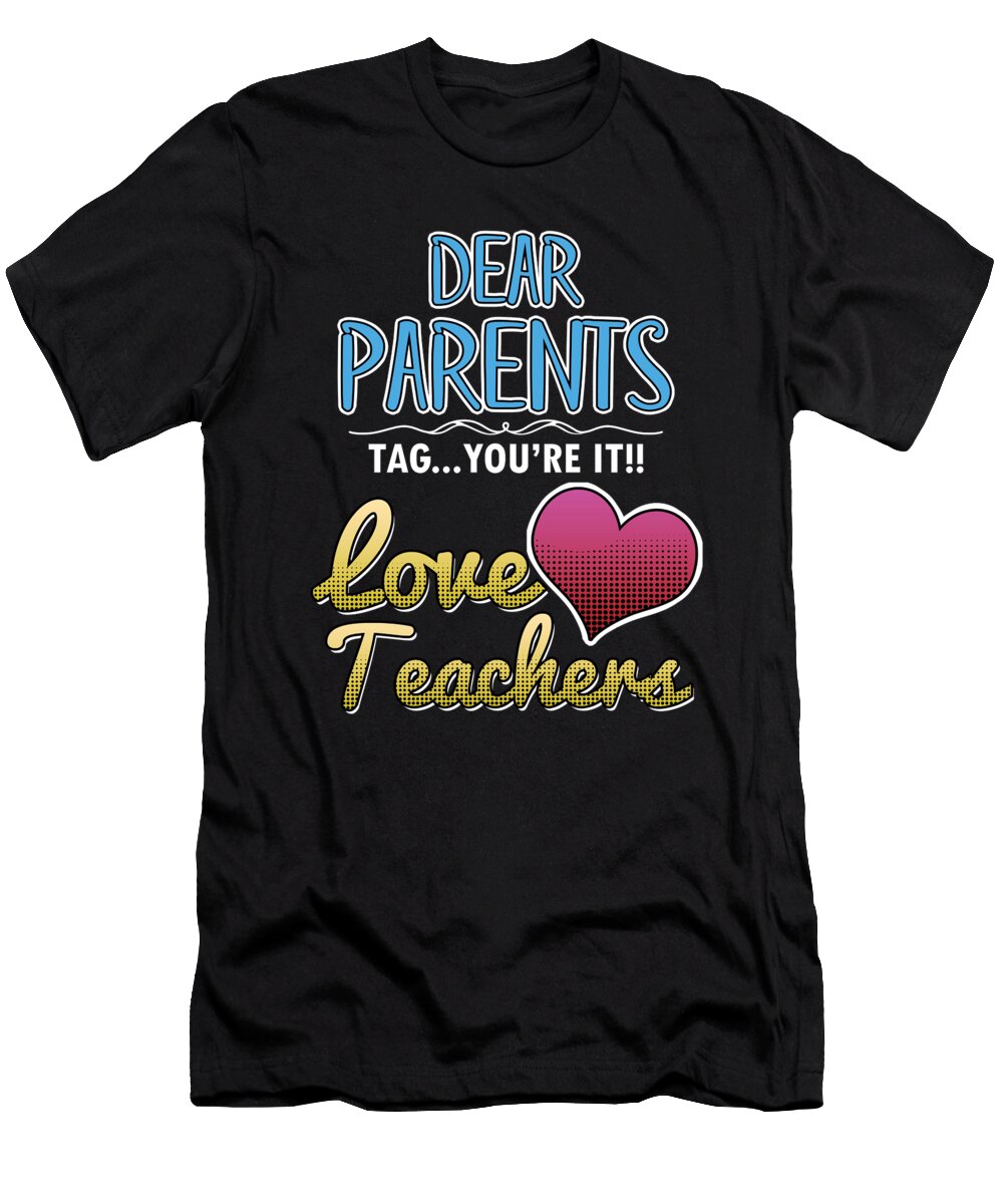 Dear Parents Tag Love Teachers Profession Teaching Professor Educator Educating Teach Gift Thomas Larch T-Shirt