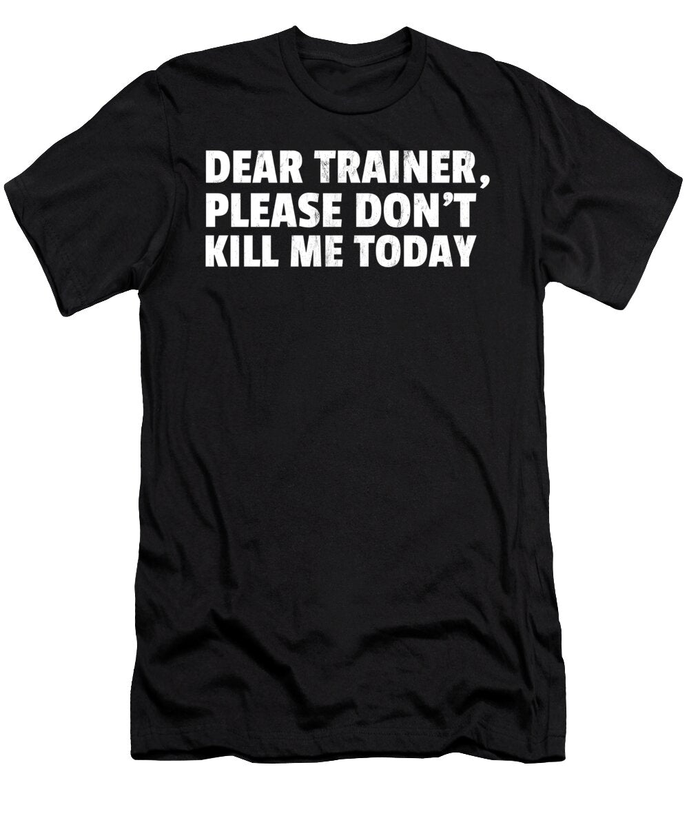 Dear Trainer Please Dont Kill Me Today Workout Design Noirty Designs T-Shirt