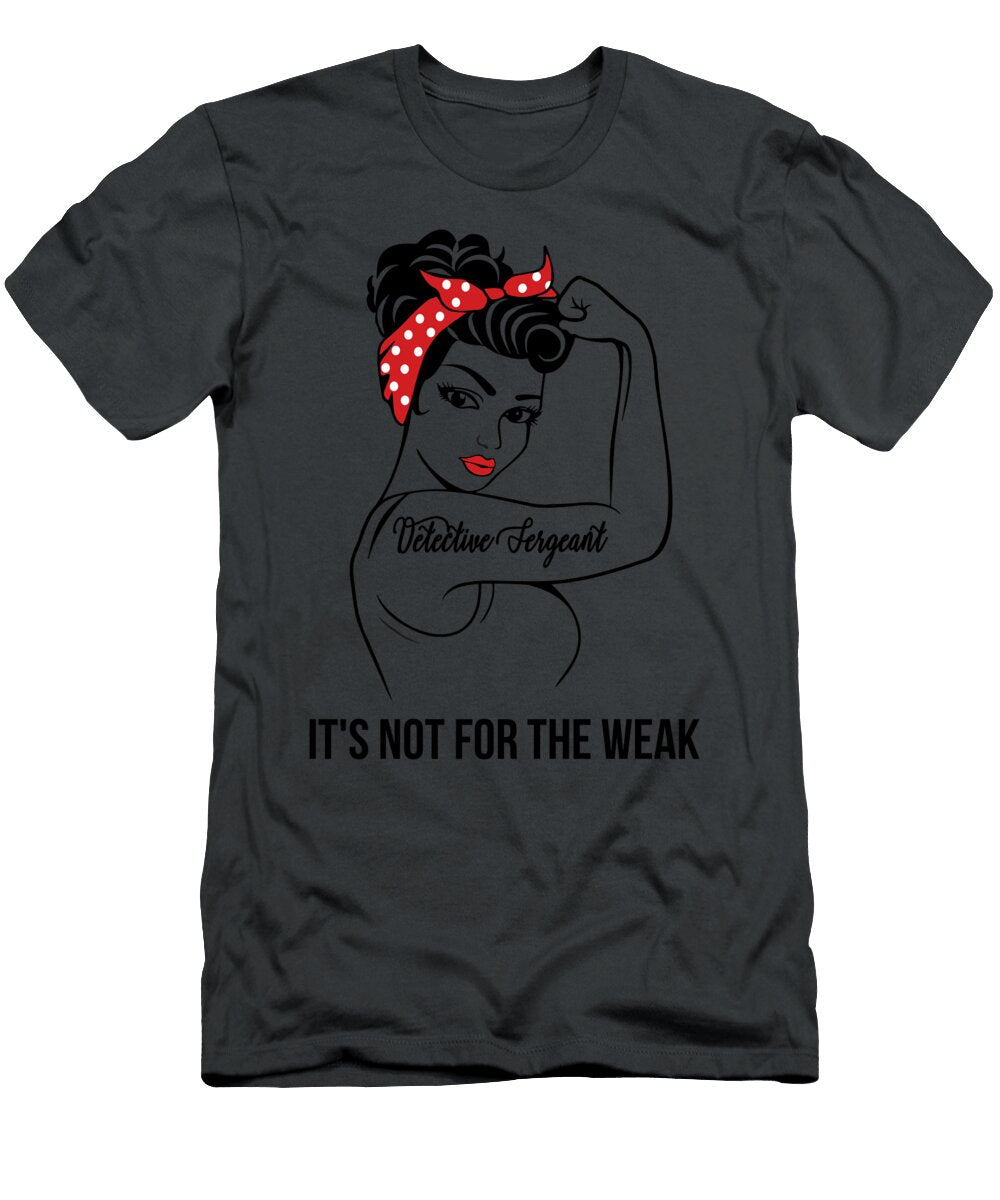 Detective Sergeant Its Not for the Weak Job T-Shirt