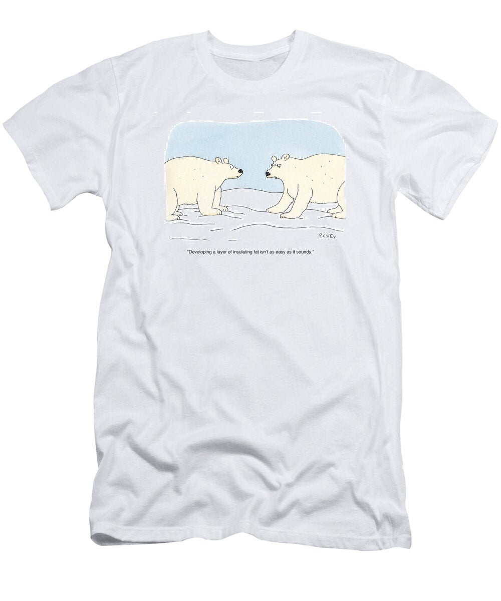 Developing a Layer of Insulating Fat Isnt As Easy As P C Vey No Index T-Shirt