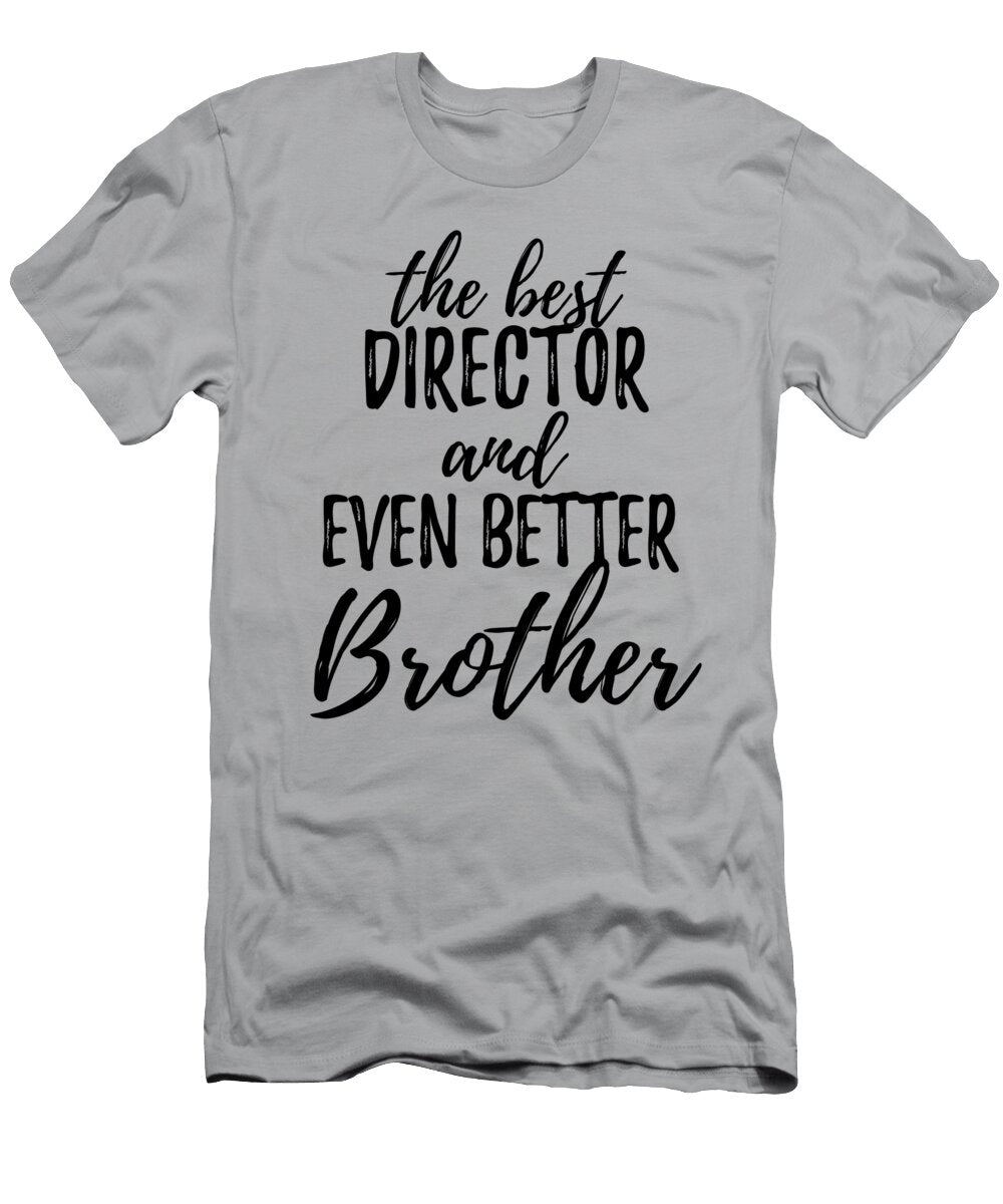 Director Brother Funny Gift Idea for Sibling Gag Inspiring Joke the Best and Even Better Funny Gift Ideas T-Shirt