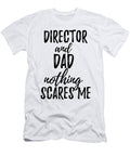 Director Dad Funny Gift Idea for Father Gag Joke Nothing Scares Me Funny Gift Ideas T-Shirt