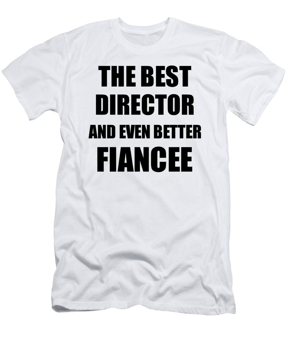 Director Fiancee Funny Gift Idea for Her Betrothed Gag Inspiring Joke the Best and Even Better Funny Gift Ideas T-Shirt