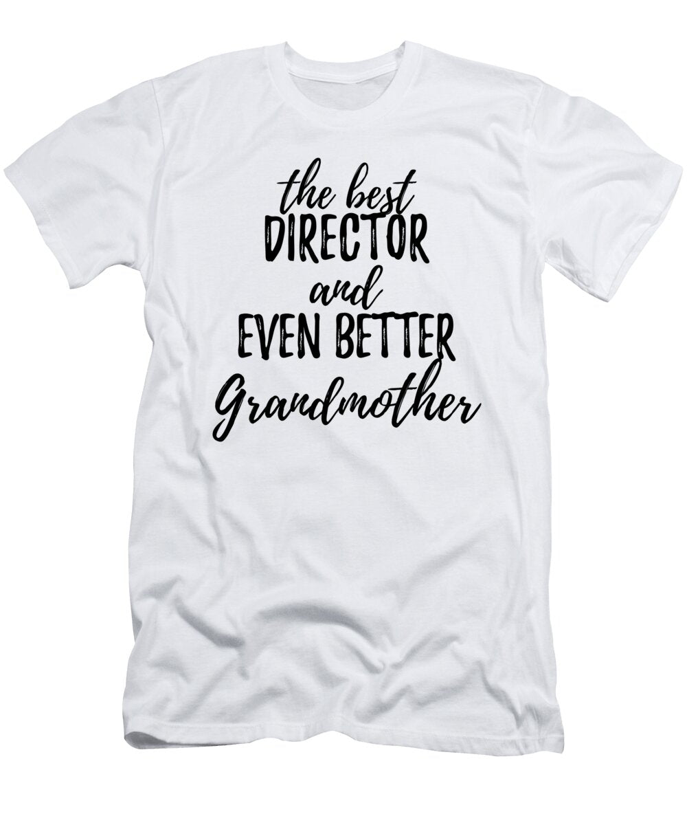 Director Grandmother Funny Gift Idea for Grandma Gag Inspiring Joke the Best and Even Better Funny Gift Ideas T-Shirt