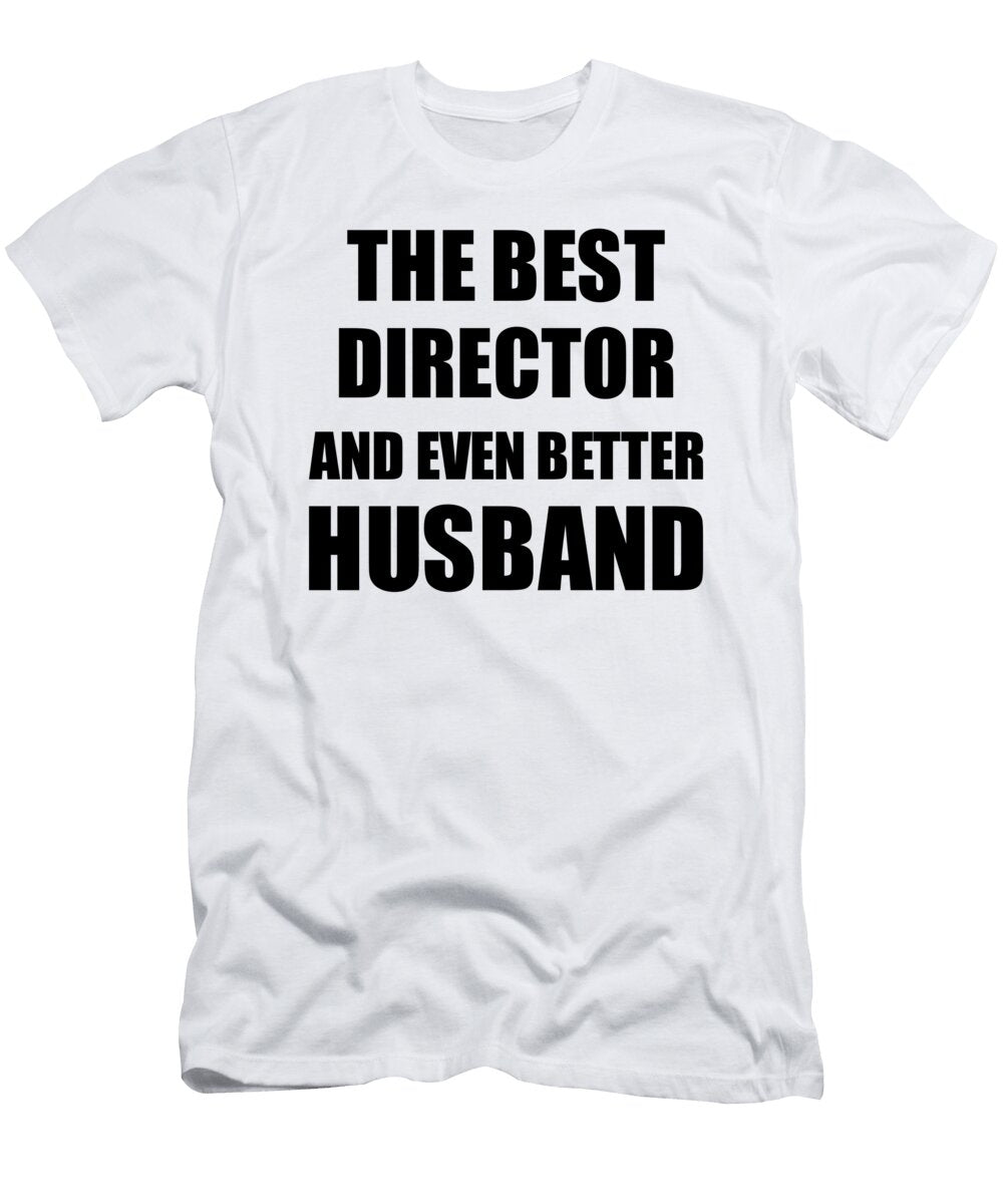 Director Husband Funny Gift Idea for Lover Gag Inspiring Joke the Best and Even Better Funny Gift Ideas T-Shirt