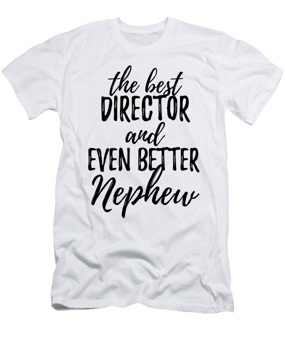 Director Nephew Funny Gift Idea for Relative Gag Inspiring Joke the Best and Even Better Funny Gift Ideas T-Shirt