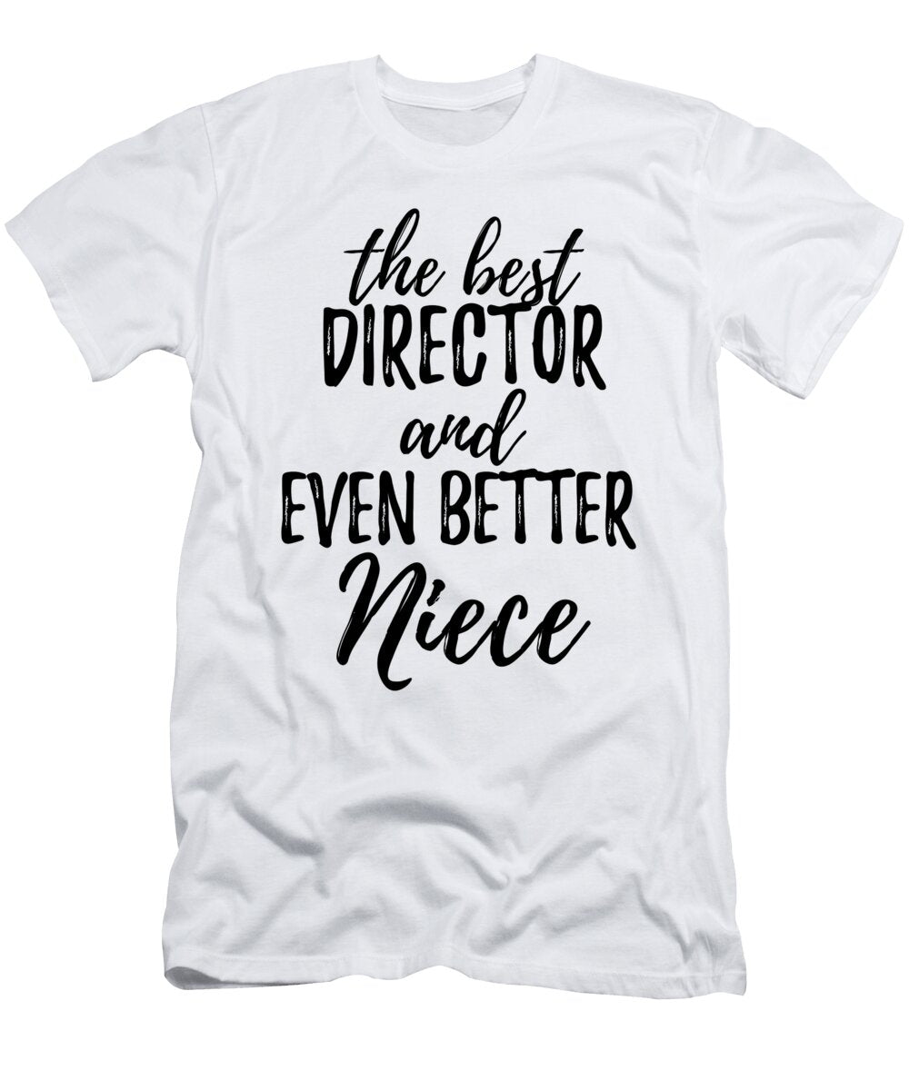 Director Niece Funny Gift Idea for Nieces Gag Inspiring Joke the Best and Even Better Funny Gift Ideas T-Shirt