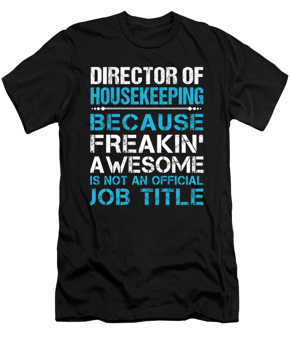 Director of Housekeeping Freaking Awesome Job Gift Item Shi Hu Kang T-Shirt