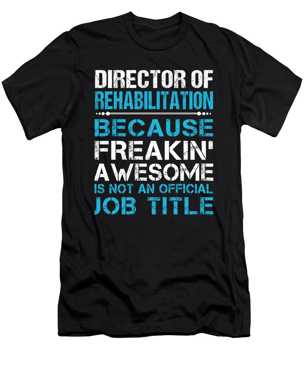 Director of Rehabilitation Freaking Awesome Job Gift Item Shi Hu Kang T-Shirt