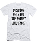Director Only for the Money and Fame Funny Gift Ideas T-Shirt