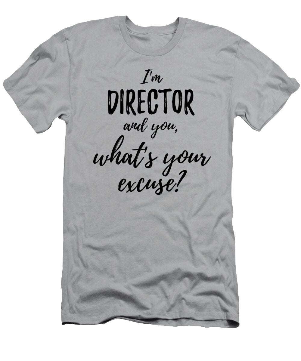 Director Whats Your Excuse Funny Gift Idea for Coworker Office Gag Job Joke Funny Gift Ideas T-Shirt