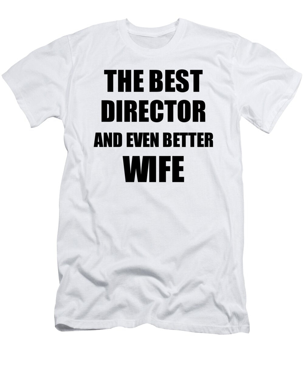Director Wife Funny Gift Idea for Spouse Gag Inspiring Joke the Best and Even Better Funny Gift Ideas T-Shirt