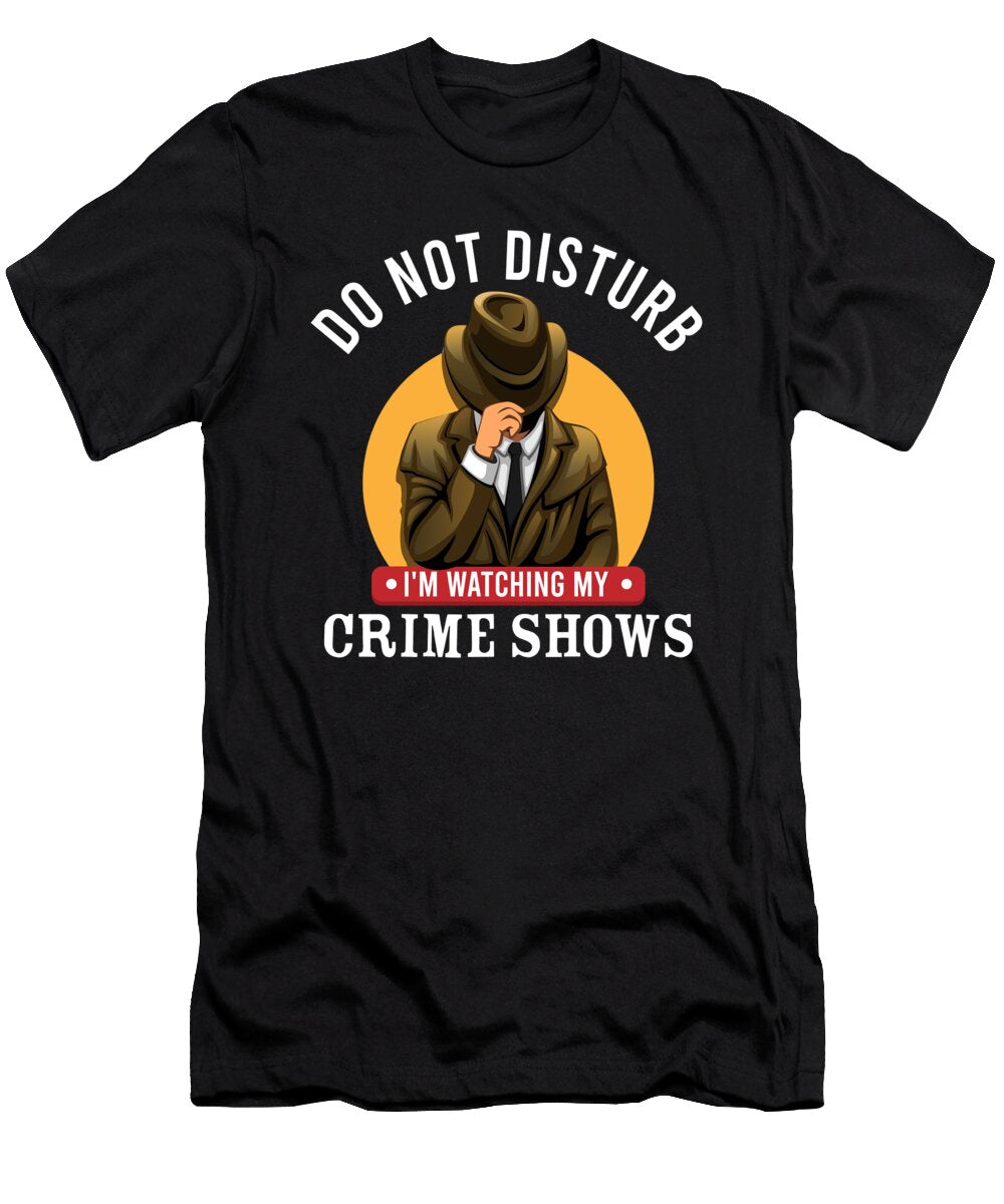 Do Not Disturb Watching Crime Shows Me T-Shirt