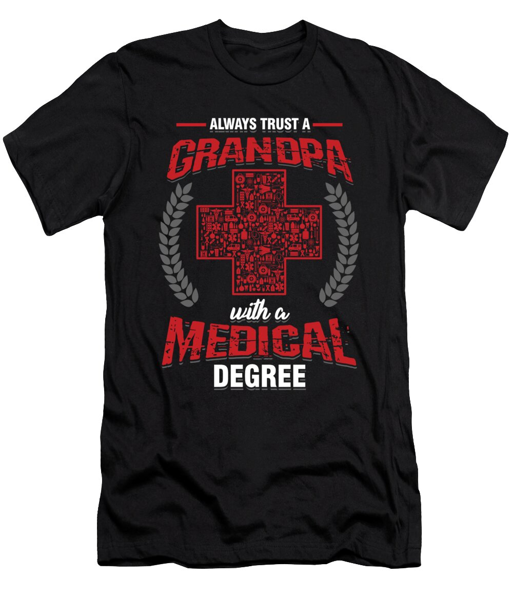 Doctor Medicine Surgery Always Trust a Grandpa with a Medical Degree Surgeon Git Thomas Larch T-Shirt